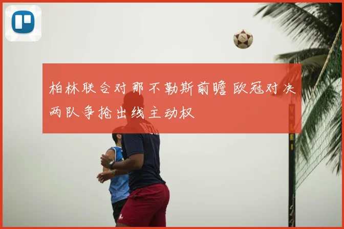 柏林联合对那不勒斯前瞻 欧冠对决两队争抢出线主动权