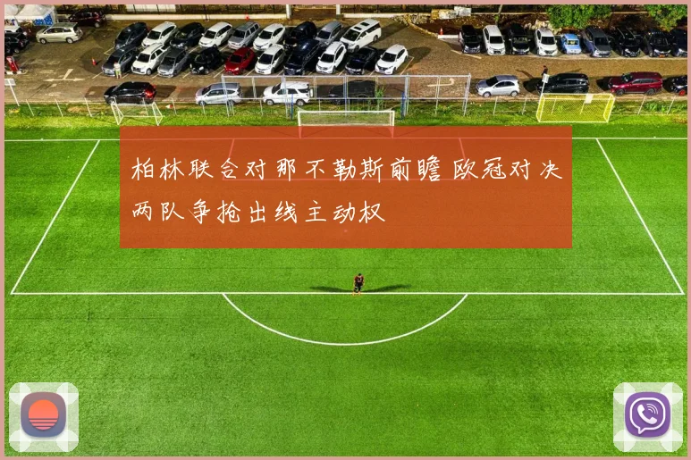 柏林联合对那不勒斯前瞻 欧冠对决两队争抢出线主动权